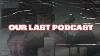 Podcast 041 Our Last One Ever